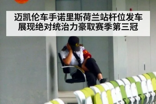 迈凯伦车手诺里斯荷兰站杆位发车展现绝对统治力豪取赛季第三冠